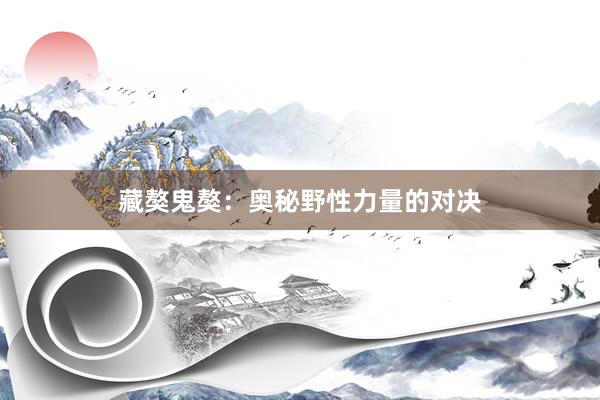 藏獒鬼獒：奥秘野性力量的对决