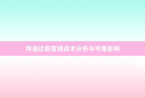 阿迪达斯营销战术分析与市集影响